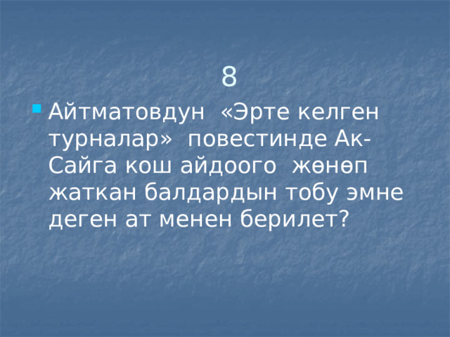 8 Айтматовдун «Эрте келген турналар» повестинде Ак-Сайга кош айдоого жөнөп жаткан балдардын тобу эмне деген ат менен берилет? 