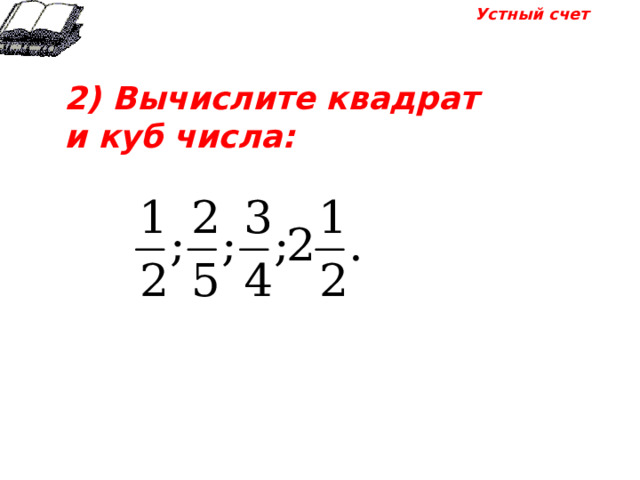 Устный счет 2) Вычислите квадрат и куб числа: 