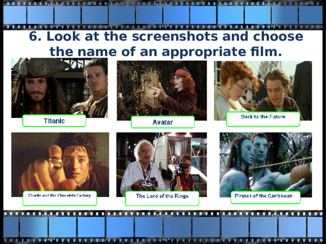 6. Look at the screenshots and choose the name of an appropriate film.   