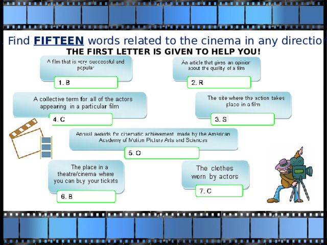 9. Find FIFTEEN words related to the cinema in any direction.  THE FIRST LETTER IS GIVEN TO HELP YOU!   