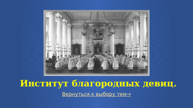   Институт благородных девиц. Вернуться к выбору тем→  