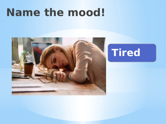 Name the mood! Tired 