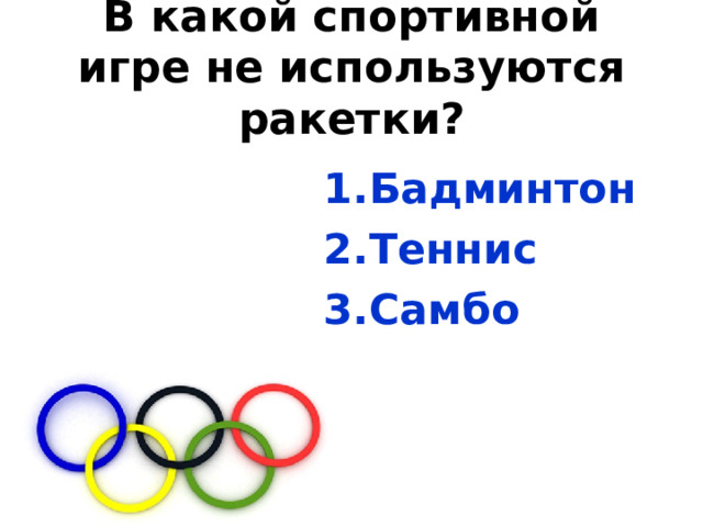В какой спортивной игре не используются ракетки? Бадминтон Теннис Самбо 