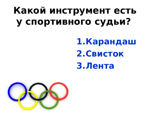 Какой инструмент есть у спортивного судьи?  Карандаш Свисток Лента 