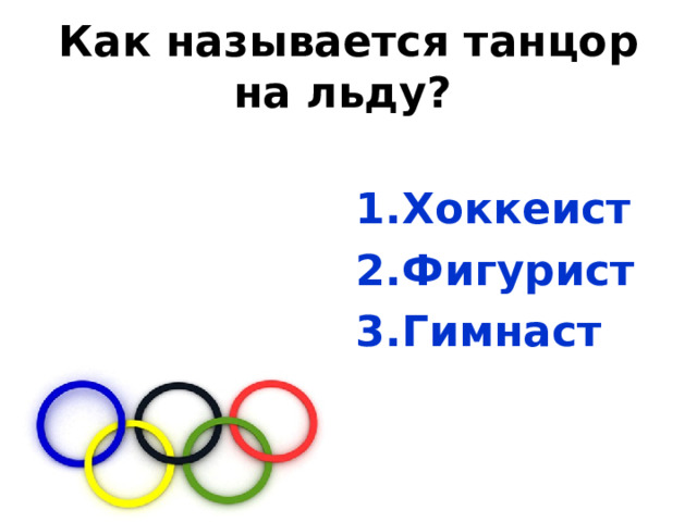 Как называется танцор на льду?  Хоккеист Фигурист Гимнаст  