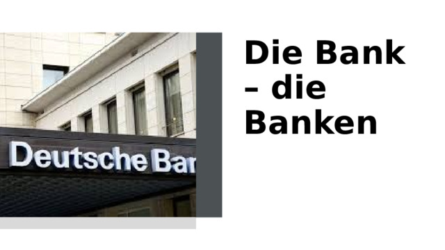 Die Bank – die Banken   