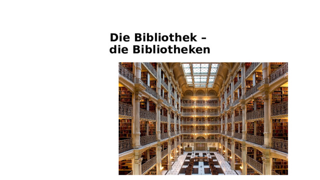Die Bibliothek –  die Bibliotheken   