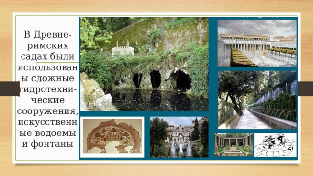 В Древне-римских садах были использованы сложные гидротехни-ческие сооружения, искусственные водоемы и фонтаны 