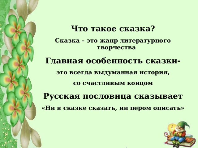  Что такое сказка? Сказка – это жанр литературного творчества Главная особенность сказки-  это всегда выдуманная история, со счастливым концом Русская пословица сказывает «Ни в сказке сказать, ни пером описать»  