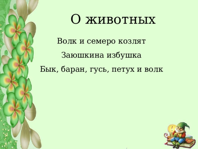 О животных Волк и семеро козлят Заюшкина избушка Бык, баран, гусь, петух и волк 