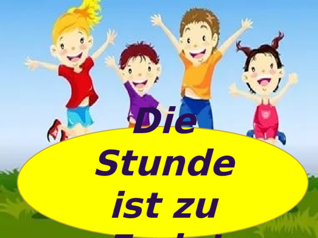 Die Stunde ist zu Ende! 