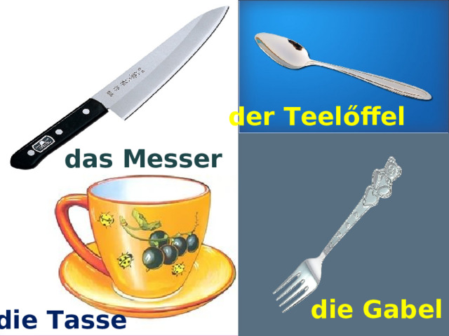 der Teel ő ffel das Messer die Gabel die Tasse 