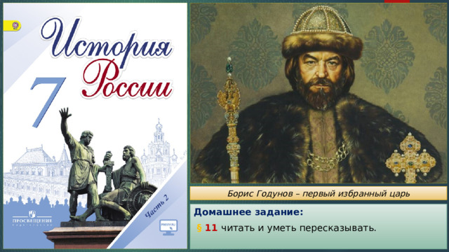 Борис Годунов – первый избранный царь Домашнее задание:  § 11 читать и уметь пересказывать. 