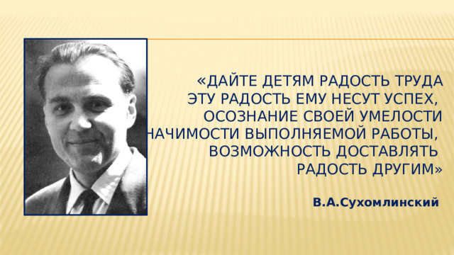 Радость труда. Сухомлинский дайте детям радость труда эту радость ему несут успех. Радость труда картинка с цитатой Сухомлинского.