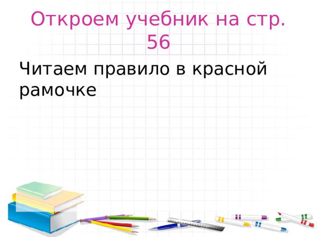 Откроем учебник на стр. 56 Читаем правило в красной рамочке 