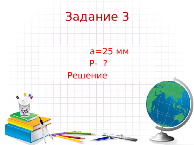 Задание 3    а=25 мм  Р- ? Решение 