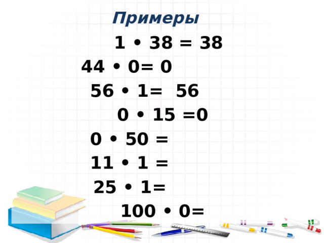 Примеры  1 • 38 = 38 44 • 0= 0  56 • 1= 56  0 • 15 =0  0 • 50 =  11 • 1 = 25 • 1=  100 • 0=  