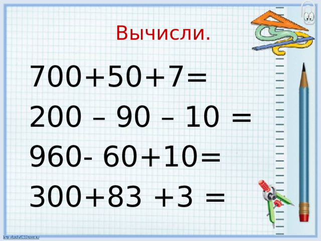  Вычисли.  700+50+7=  200 – 90 – 10 =  960- 60+10=  300+83 +3 = 