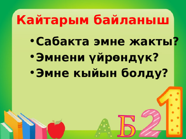 Кайтарым байланыш Сабакта эмне жакты? Эмнени үйрөндүк? Эмне кыйын болду? 