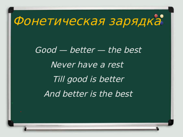 Фонетическая зарядка Good — better — the best Never have a rest Till good is better And better is the best  