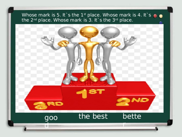 Whose mark is 5. It`s the 1 st place. Whose mark is 4. It`s the 2 nd place. Whose mark is 3. It`s the 3 rd place. the best better good 