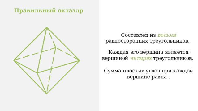Правильный октаэдр Составлен из восьми равносторонних треугольников. Каждая его вершина является вершиной четырёх треугольников. Сумма плоских углов при каждой вершине равна .   
