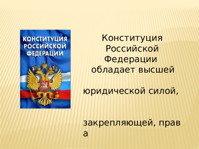 Конституция Российской Федерации   обладает высшей   юридической силой,   закрепляющей, права   и свободы человека. 