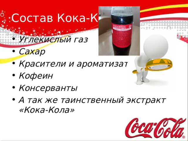 Состав Кока-Колы Углекислый газ Сахар Красители и ароматизаторы Кофеин Консерванты А так же таинственный экстракт «Кока-Кола»  