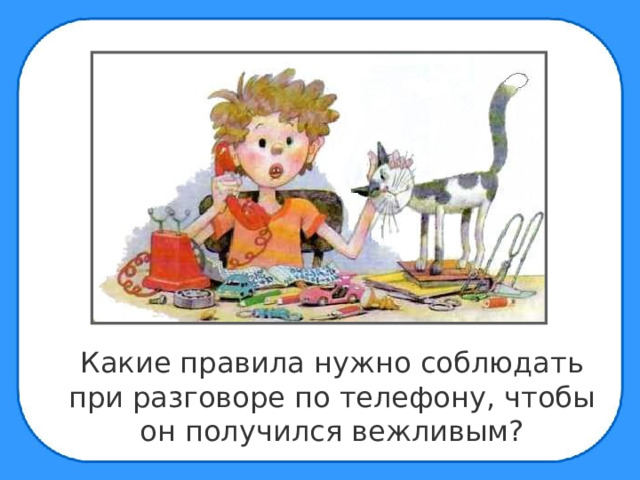  Какие правила нужно соблюдать при разговоре по телефону, чтобы он получился вежливым? 