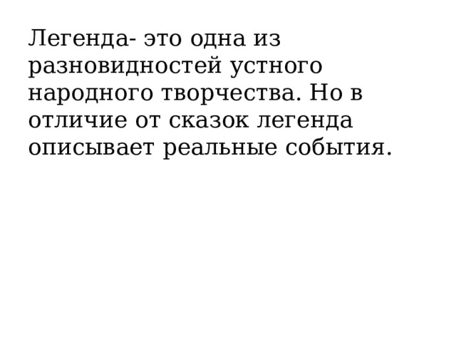 Легенда- это одна из разновидностей устного народного творчества. Но в отличие от сказок легенда описывает реальные события. 