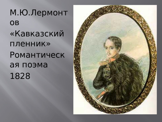 М.Ю.Лермонтов «Кавказский пленник» Романтическая поэма 1828 