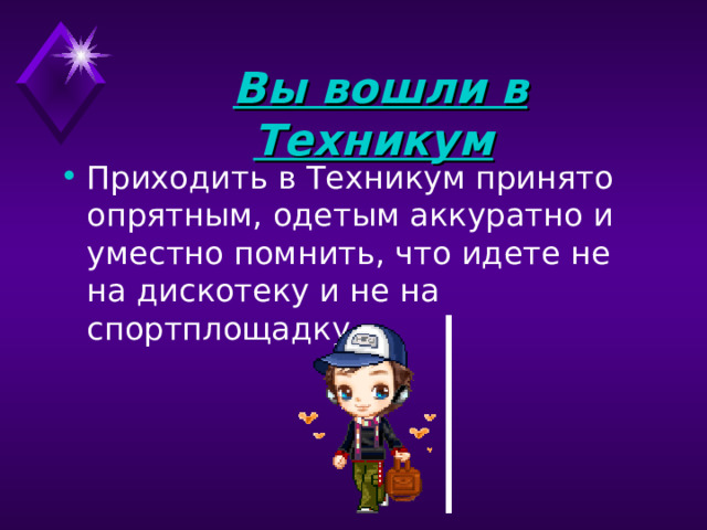  Вы вошли в Техникум  Приходить в Техникум принято опрятным, одетым аккуратно и уместно помнить, что идете не на дискотеку и не на спортплощадку. 