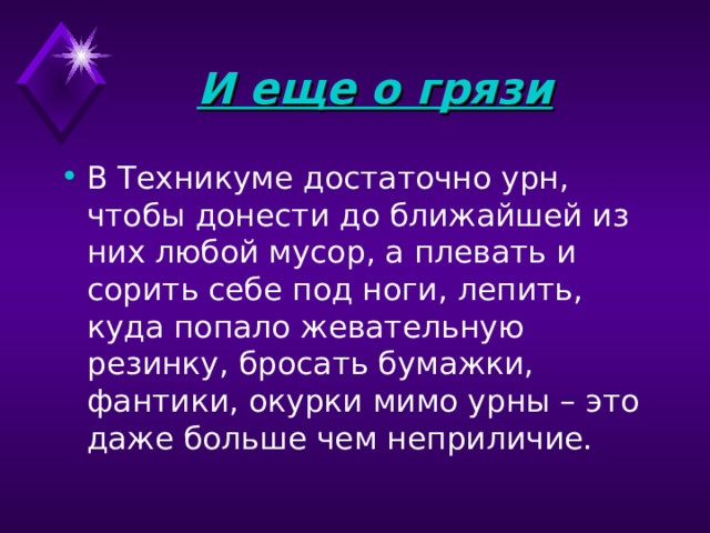 И еще о грязи  В Техникуме достаточно урн, чтобы донести до ближайшей из них любой мусор, а плевать и сорить себе под ноги, лепить, куда попало жевательную резинку, бросать бумажки, фантики, окурки мимо урны – это даже больше чем неприличие. 