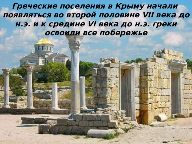 Греческие поселения в Крыму начали  появляться во второй половине VII века до н.э. и к средине VI века до н.э. греки освоили все побережье 