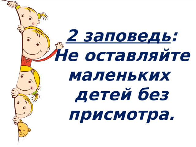 2 заповедь : Не оставляйте маленьких детей без присмотра. 