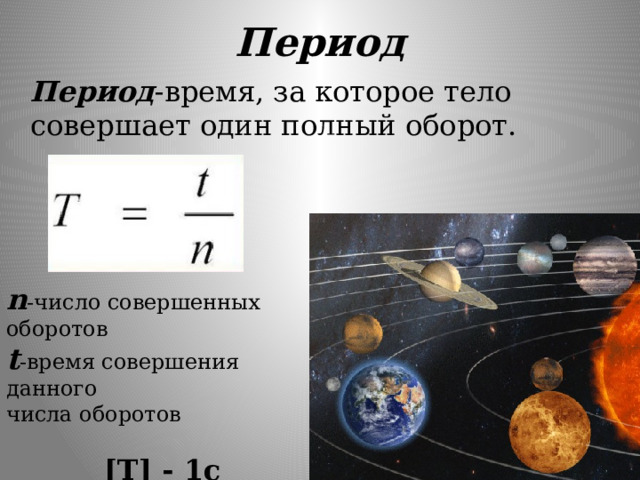 Период  Период -время, за которое тело совершает один полный оборот. n -число совершенных оборотов t -время совершения данного  числа оборотов [T] - 1с 