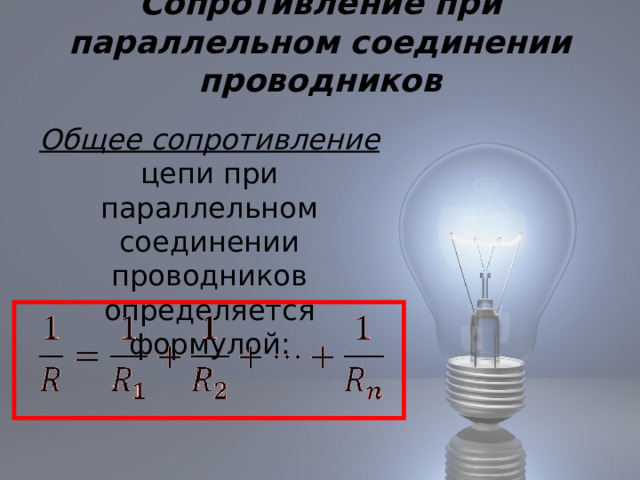 Сопротивление при параллельном соединении проводников  Общее сопротивление  цепи при параллельном соединении проводников определяется формулой: 