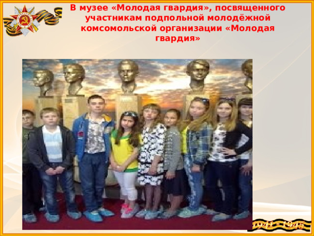 В музее «Молодая гвардия», посвященного участникам подпольной молодёжной комсомольской организации «Молодая гвардия» 