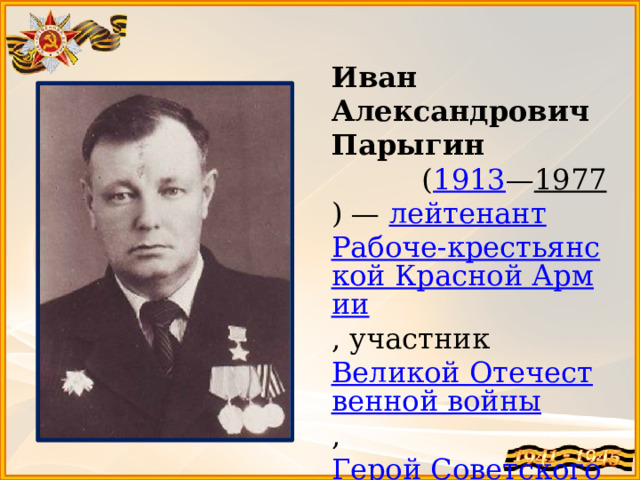 Иван Александрович Парыгин   ( 1913 — 1977 ) —  лейтенант   Рабоче-крестьянской Красной Армии , участник  Великой Отечественной войны ,  Герой Советского Союза  ( 1944 ). 