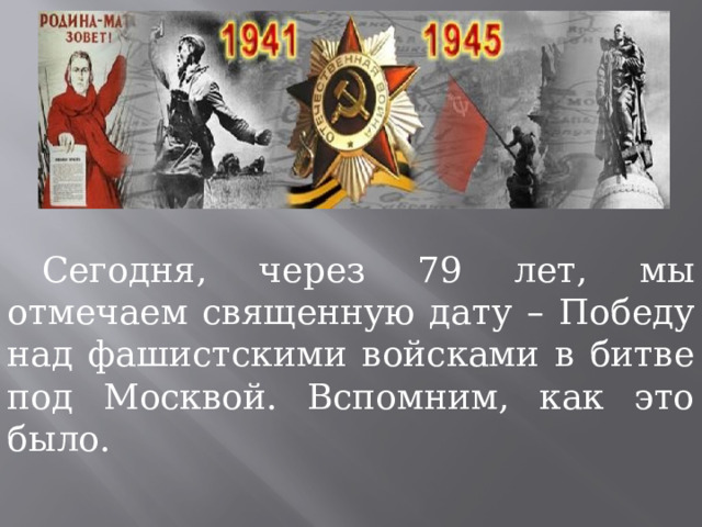 Сегодня, через 79 лет, мы отмечаем священную дату – Победу над фашистскими войсками в битве под Москвой. Вспомним, как это было. 