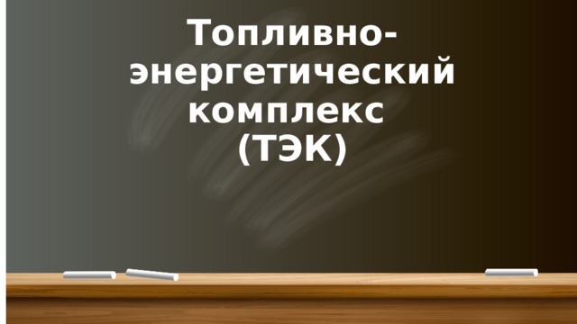 Топливно-энергетический комплекс  (ТЭК) 