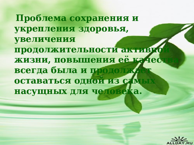  Проблема сохранения и укрепления здоровья, увеличения продолжительности активной жизни, повышения её качества всегда была и продолжает оставаться одной из самых насущных для человека. 