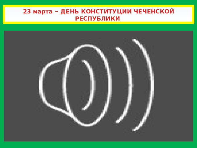 23 марта – ДЕНЬ  КОНСТИТУЦИИ ЧЕЧЕНСКОЙ РЕСПУБЛИКИ  