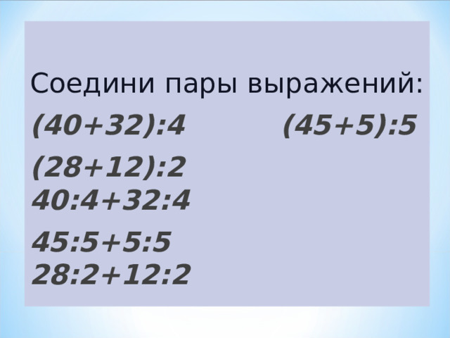 Соедини пары выражений: (40+32):4 (45+5):5 (28+12):2 40:4+32:4 45:5+5:5 28:2+12:2 