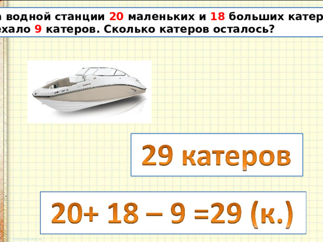 На водной станции 20 маленьких и 18 больших катеров. Уехало 9 катеров. Сколько катеров осталось? 