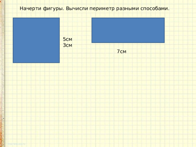 Начерти фигуры. Вычисли периметр разными способами. 5см 3см 7см 