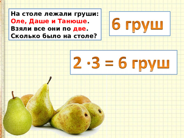 На столе лежали груши: Оле, Даше и Танюше . Взяли все они по две . Сколько было на столе? 