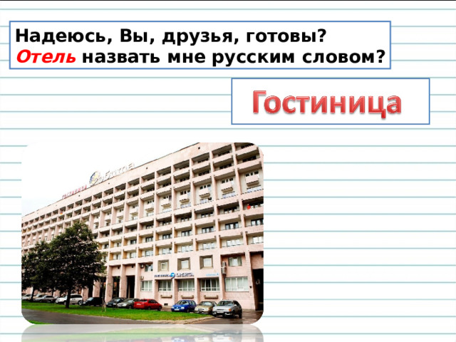 Надеюсь, Вы, друзья, готовы? Отель назвать мне русским словом? 