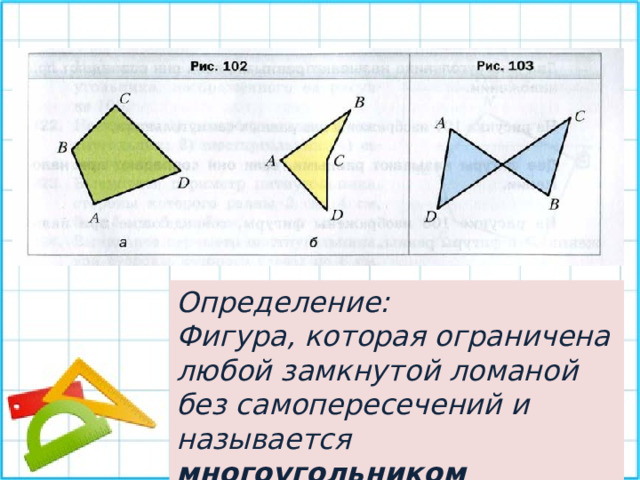 Определение: Фигура, которая ограничена любой замкнутой ломаной без самопересечений и называется многоугольником 