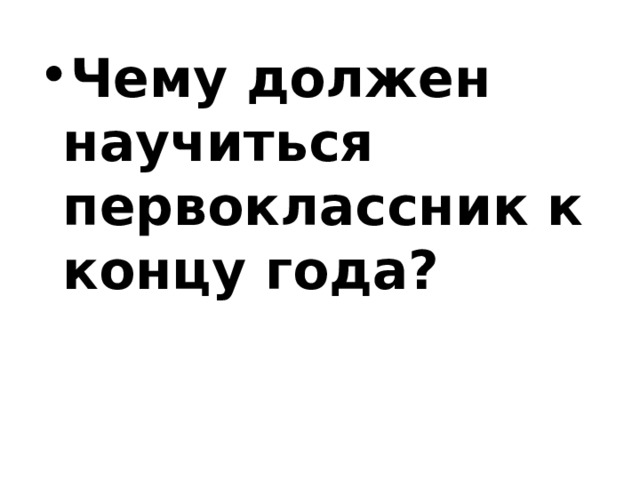 Чему должен научиться первоклассник к концу года? 